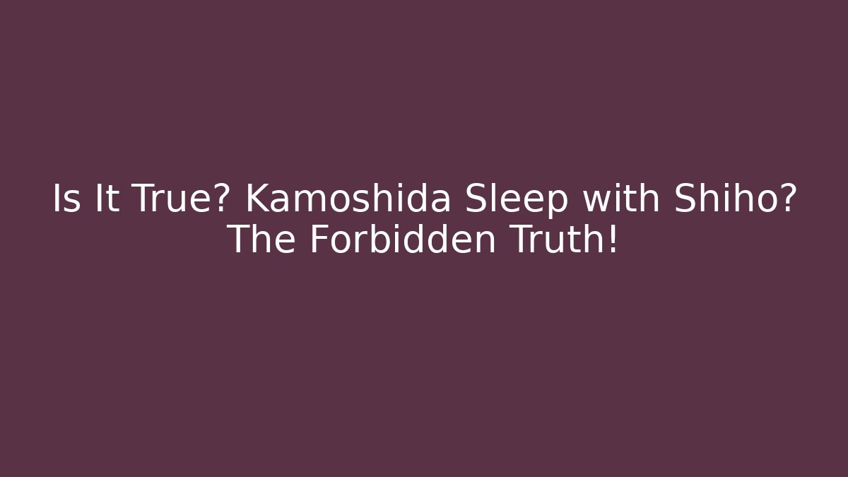 Is It True? Kamoshida Sleep with Shiho? The Forbidden Truth!