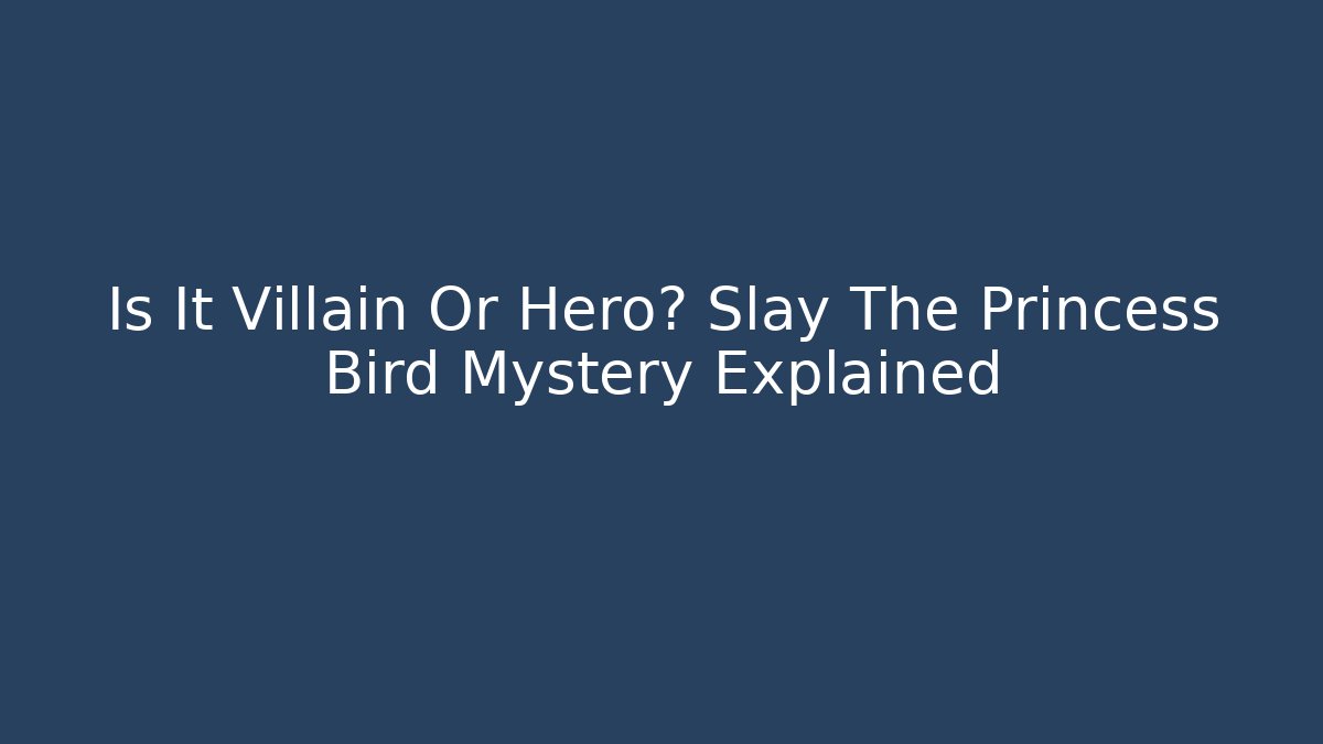 Is It Villain Or Hero? Slay The Princess Bird Mystery Explained