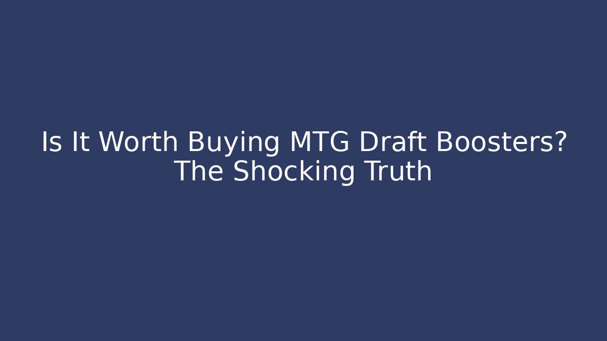 Is It Worth Buying MTG Draft Boosters? The Shocking Truth