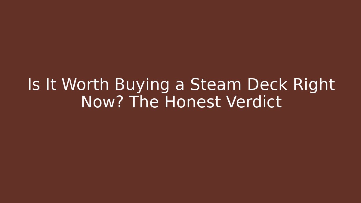 Is It Worth Buying a Steam Deck Right Now? The Honest Verdict