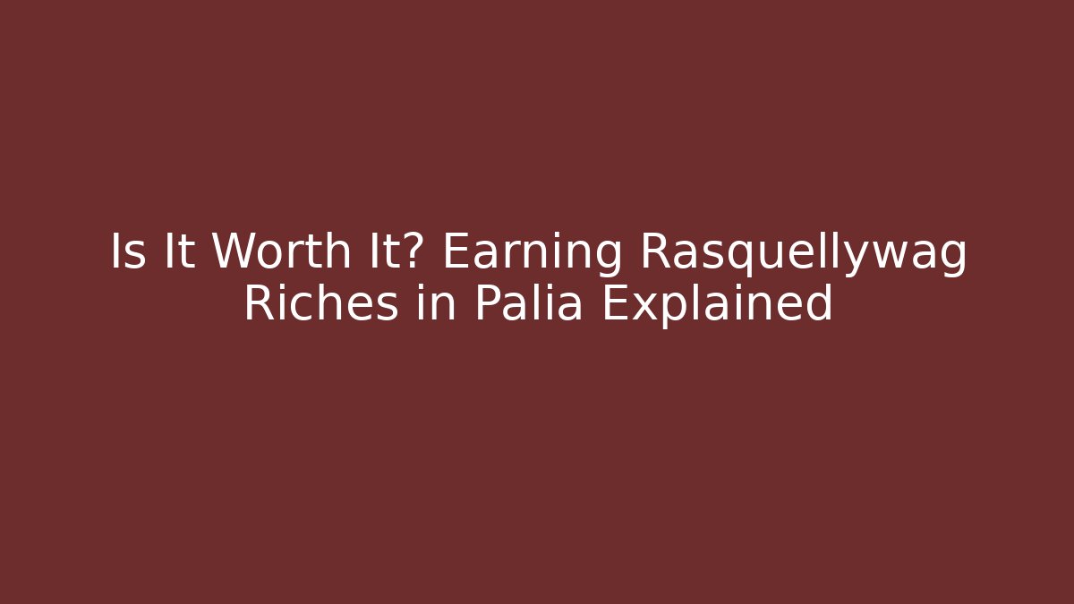 Is It Worth It? Earning Rasquellywag Riches in Palia Explained
