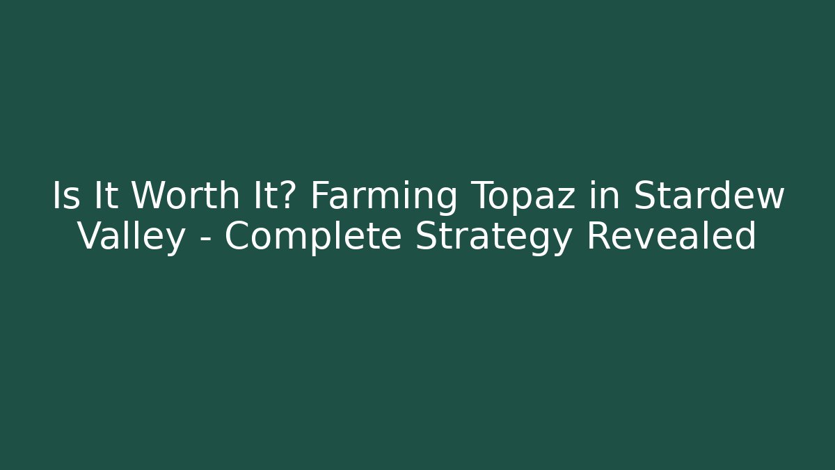 Is It Worth It? Farming Topaz in Stardew Valley – Complete Strategy Revealed