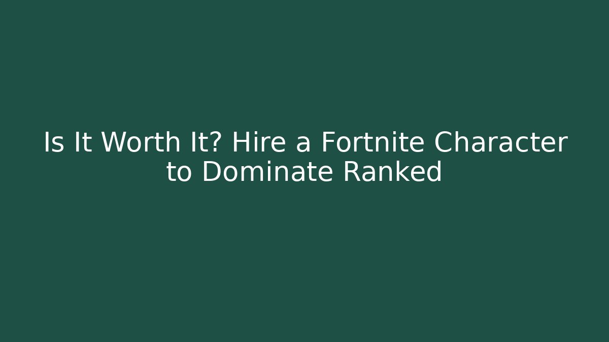Is It Worth It? Hire a Fortnite Character to Dominate Ranked