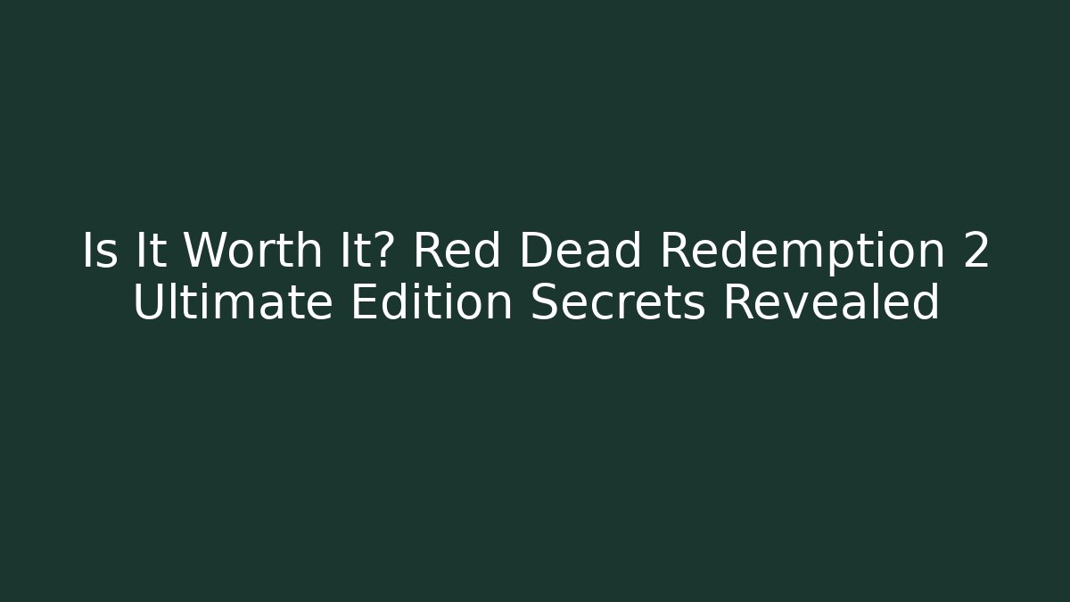Is It Worth It? Red Dead Redemption 2 Ultimate Edition Secrets Revealed