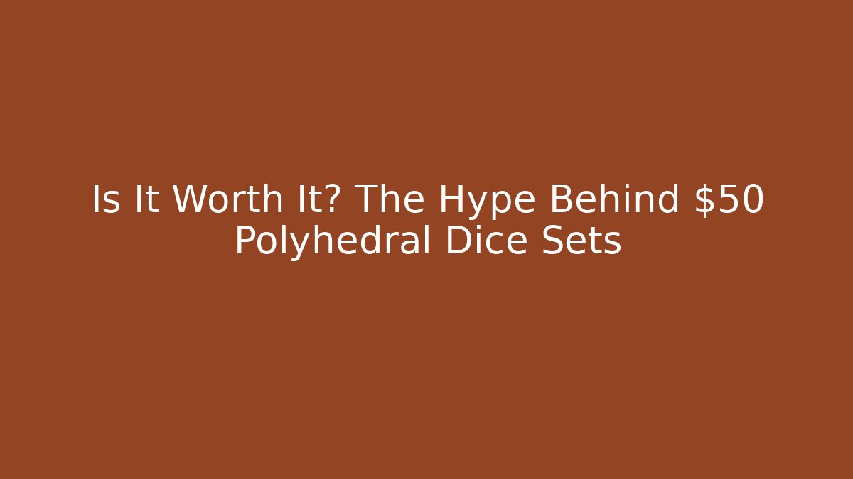 Is It Worth It? The Hype Behind $50 Polyhedral Dice Sets - Critter Realm