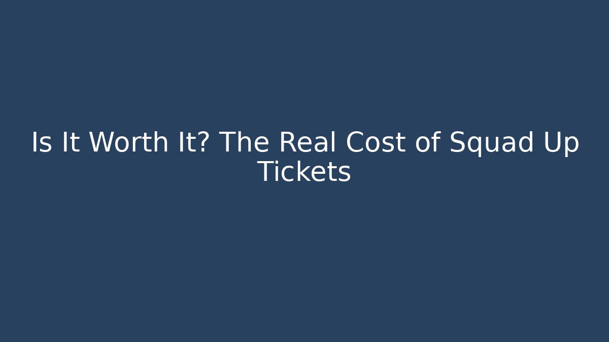 Is It Worth It? The Real Cost of Squad Up Tickets