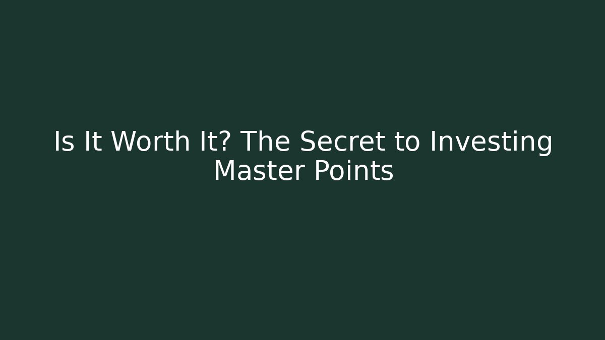 Is It Worth It? The Secret to Investing Master Points