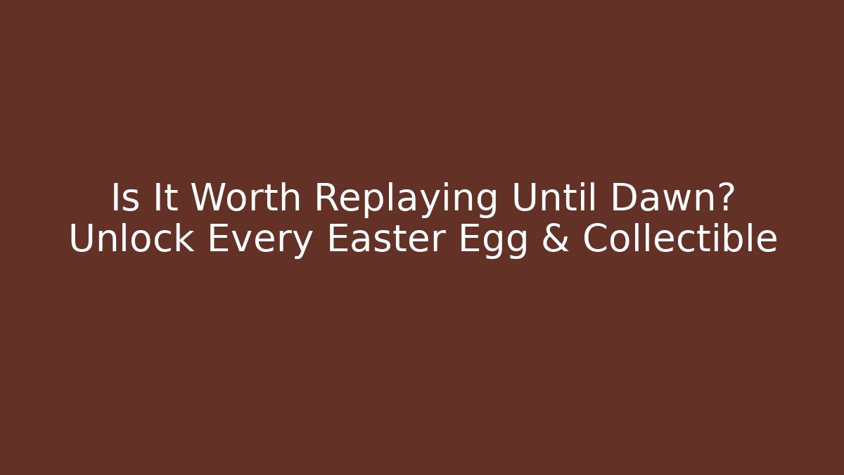 Is It Worth Replaying Until Dawn? Unlock Every Easter Egg & Collectible - Critter Realm
