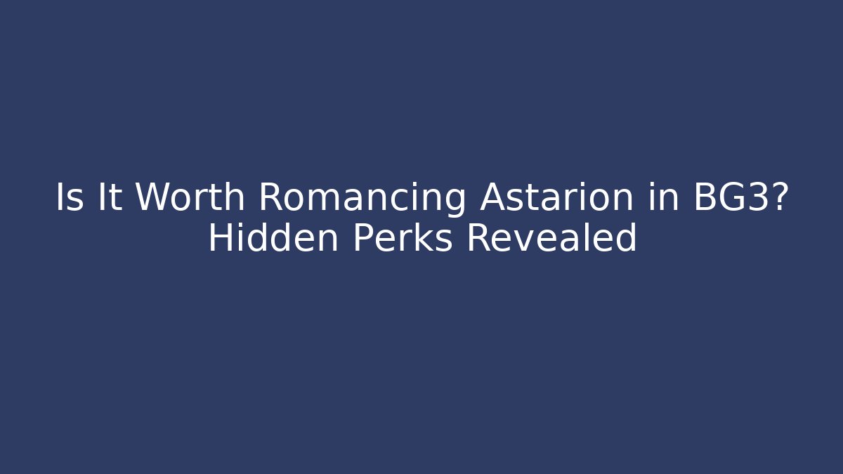 Is It Worth Romancing Astarion in BG3? Hidden Perks Revealed