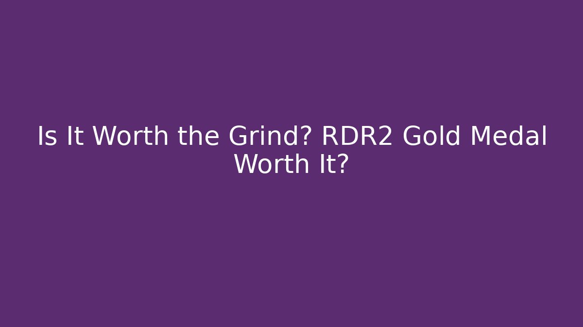 Is It Worth the Grind? RDR2 Gold Medal Worth It?