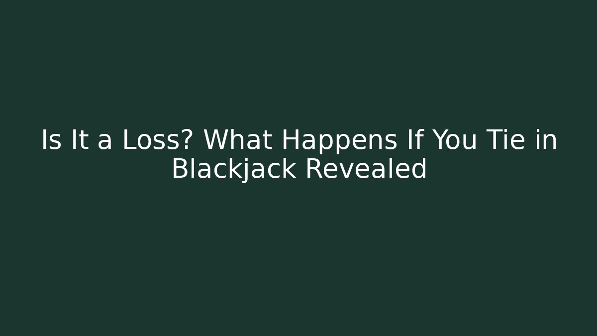 Is It a Loss? What Happens If You Tie in Blackjack Revealed