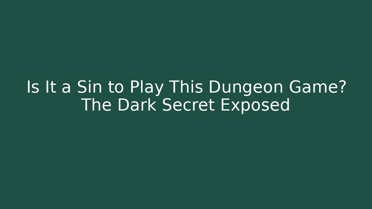 Is It a Sin to Play This Dungeon Game? The Dark Secret Exposed