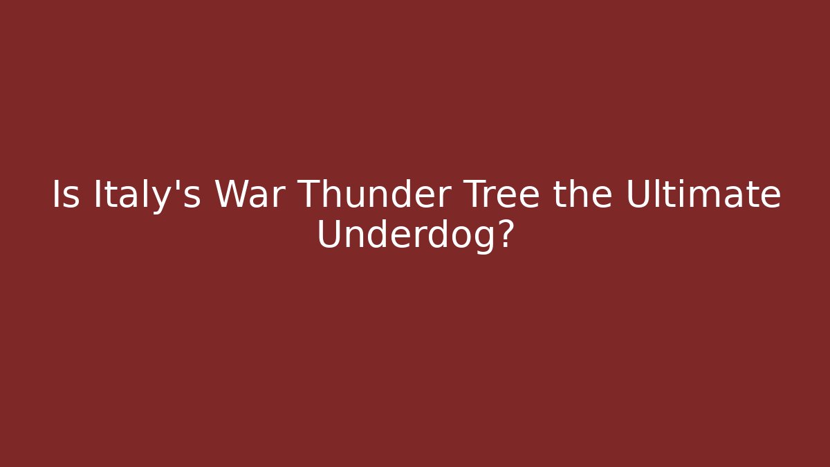 Is Italy's War Thunder Tree the Ultimate Underdog?