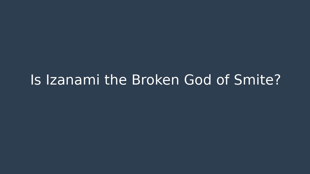 Is Izanami the Broken God of Smite?