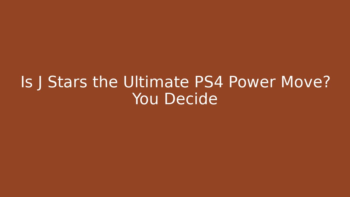 Is J Stars the Ultimate PS4 Power Move? You Decide