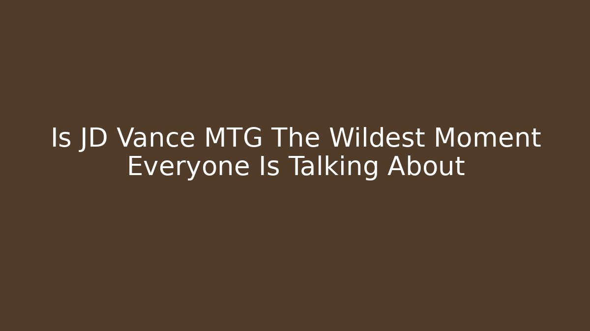 Is JD Vance MTG The Wildest Moment Everyone Is Talking About