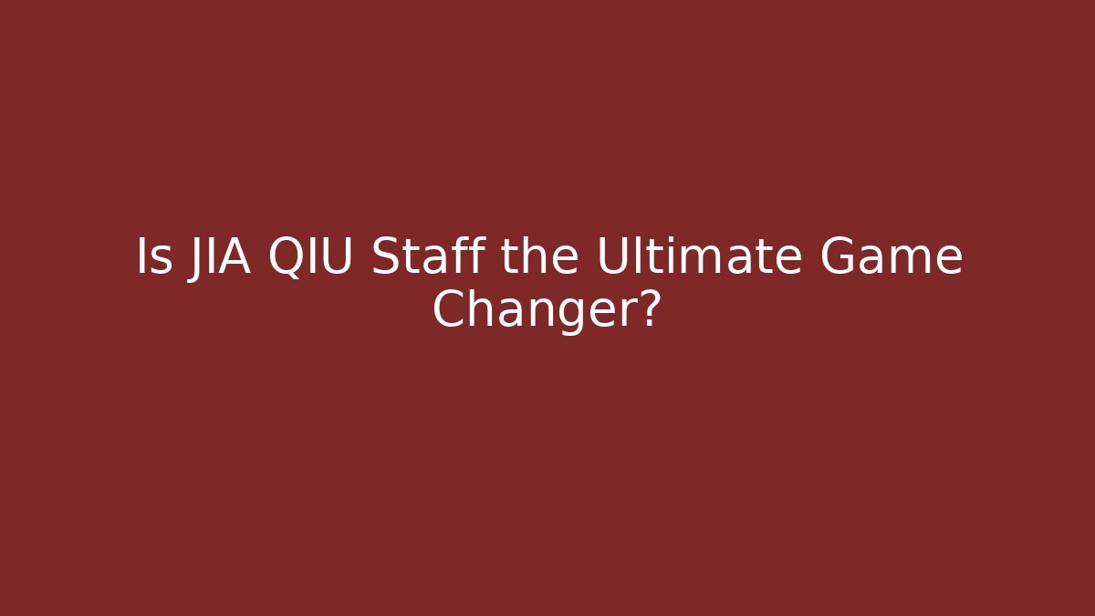 Is JIA QIU Staff the Ultimate Game Changer?
