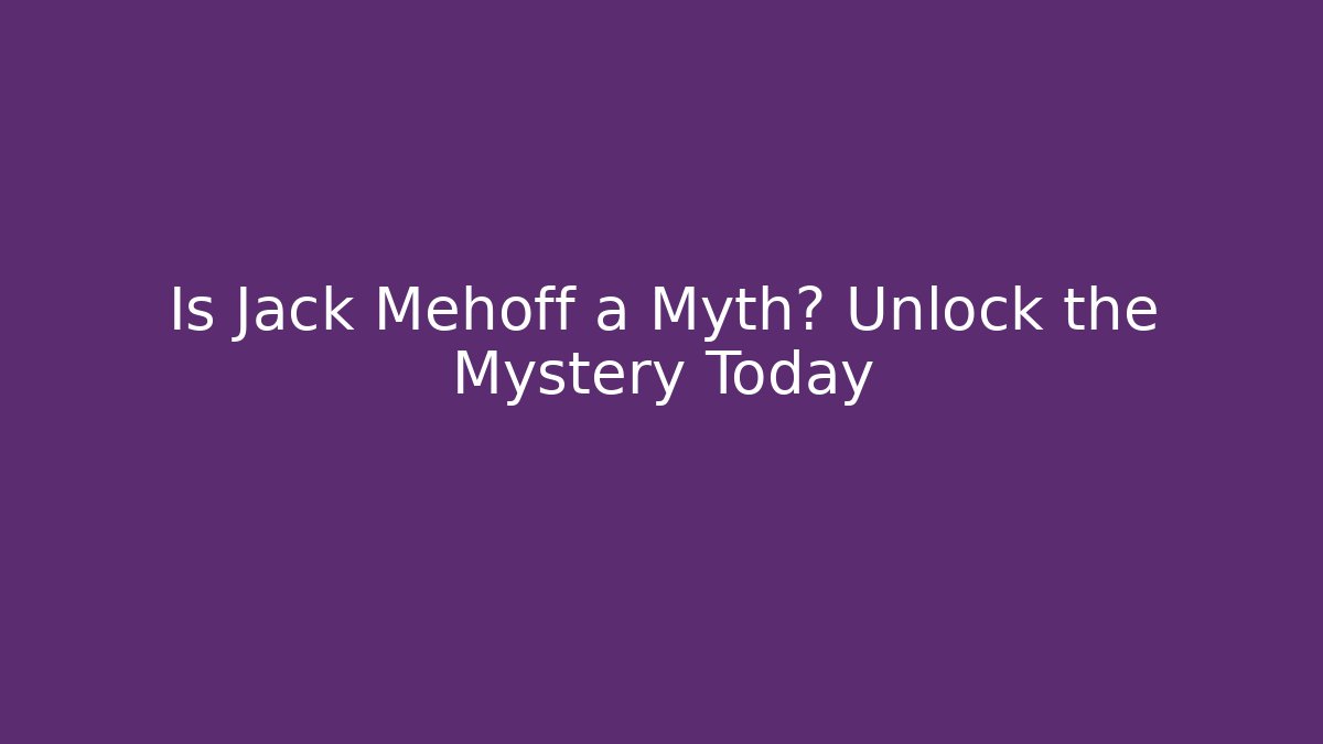 Is Jack Mehoff a Myth? Unlock the Mystery Today