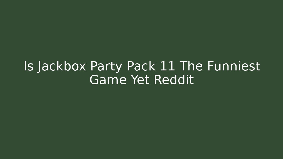 Is Jackbox Party Pack 11 The Funniest Game Yet Reddit