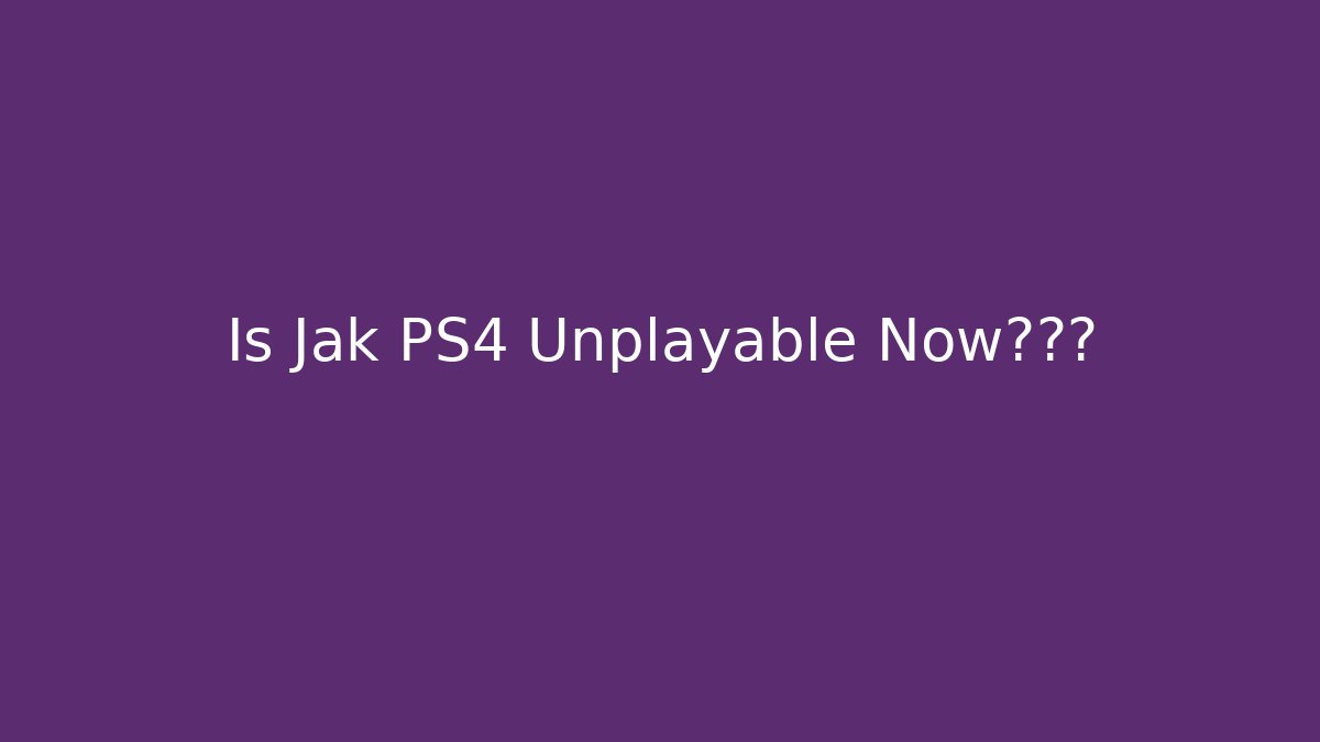 Is Jak PS4 Unplayable Now?真相