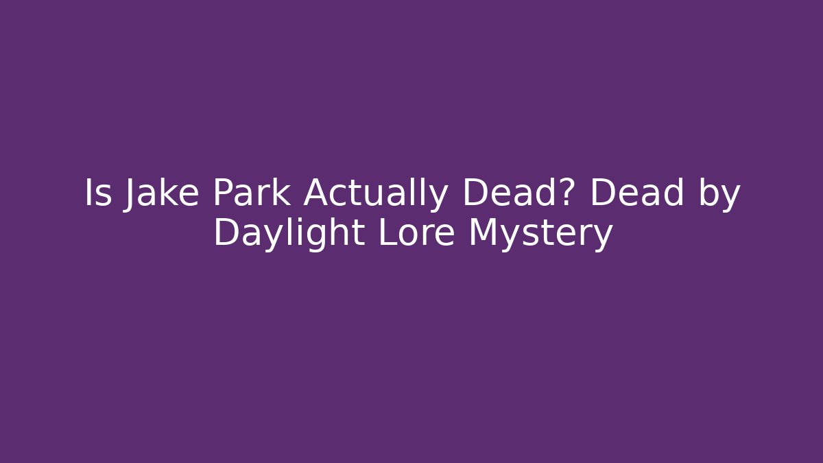 Is Jake Park Actually Dead? Dead by Daylight Lore Mystery