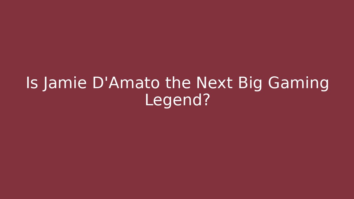 Is Jamie D'Amato the Next Big Gaming Legend?