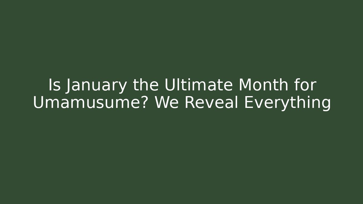 Is January the Ultimate Month for Umamusume? We Reveal Everything