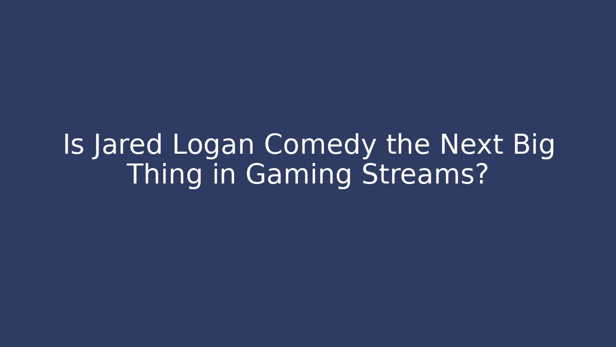 Is Jared Logan Comedy the Next Big Thing in Gaming Streams?