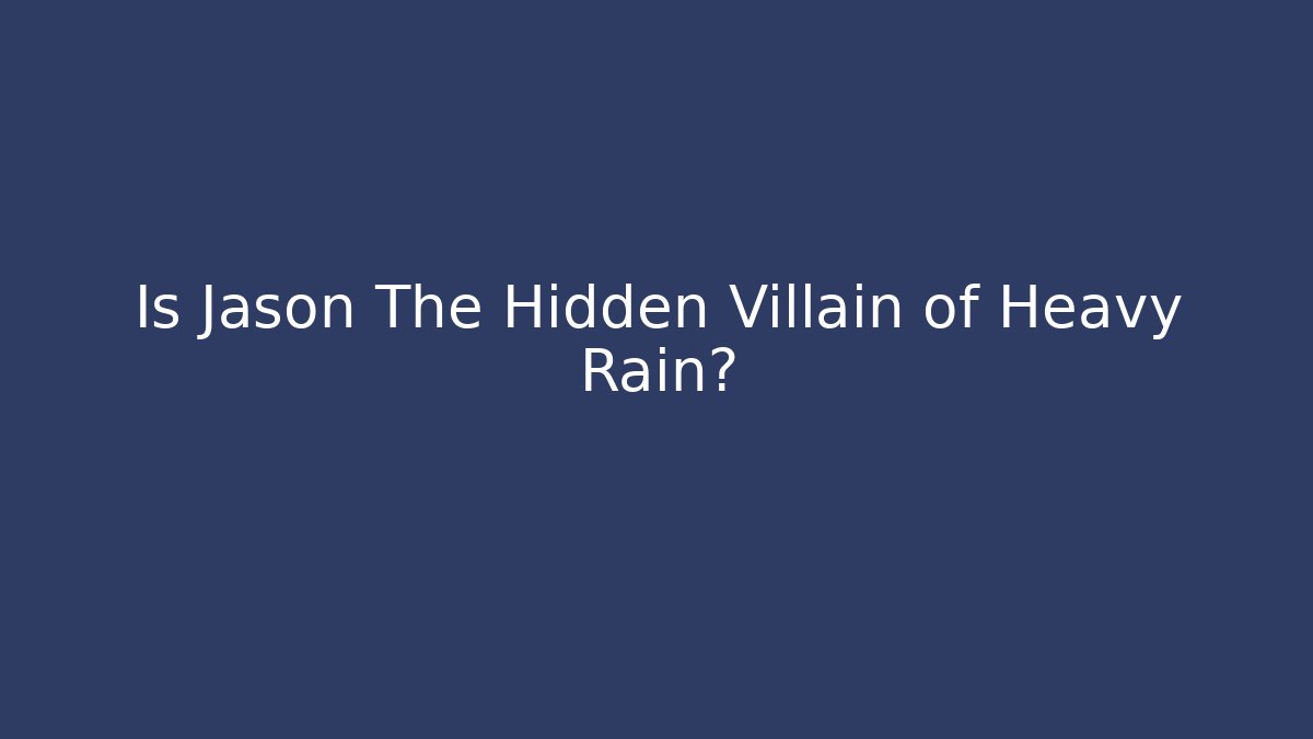 Is Jason The Hidden Villain of Heavy Rain?