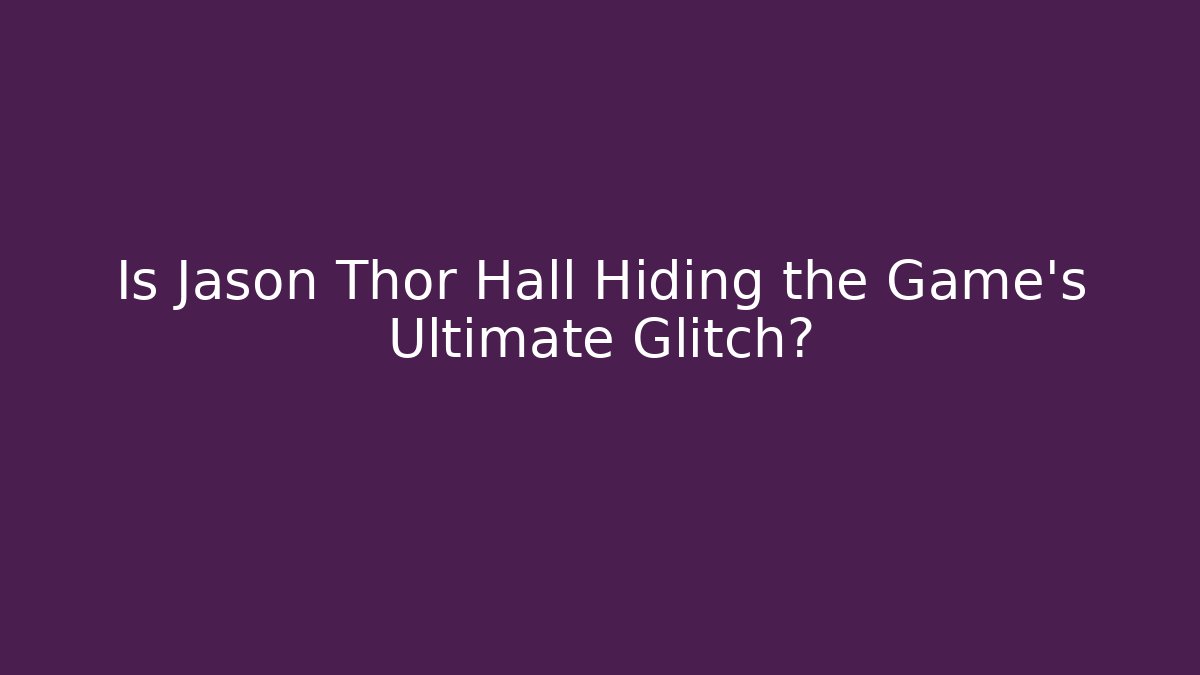 Is Jason Thor Hall Hiding the Game's Ultimate Glitch?
