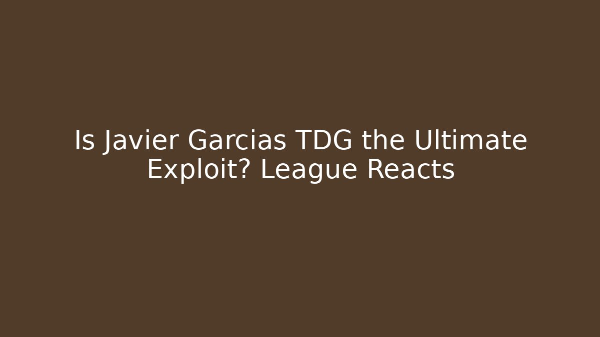 Is Javier Garcias TDG the Ultimate Exploit? League Reacts