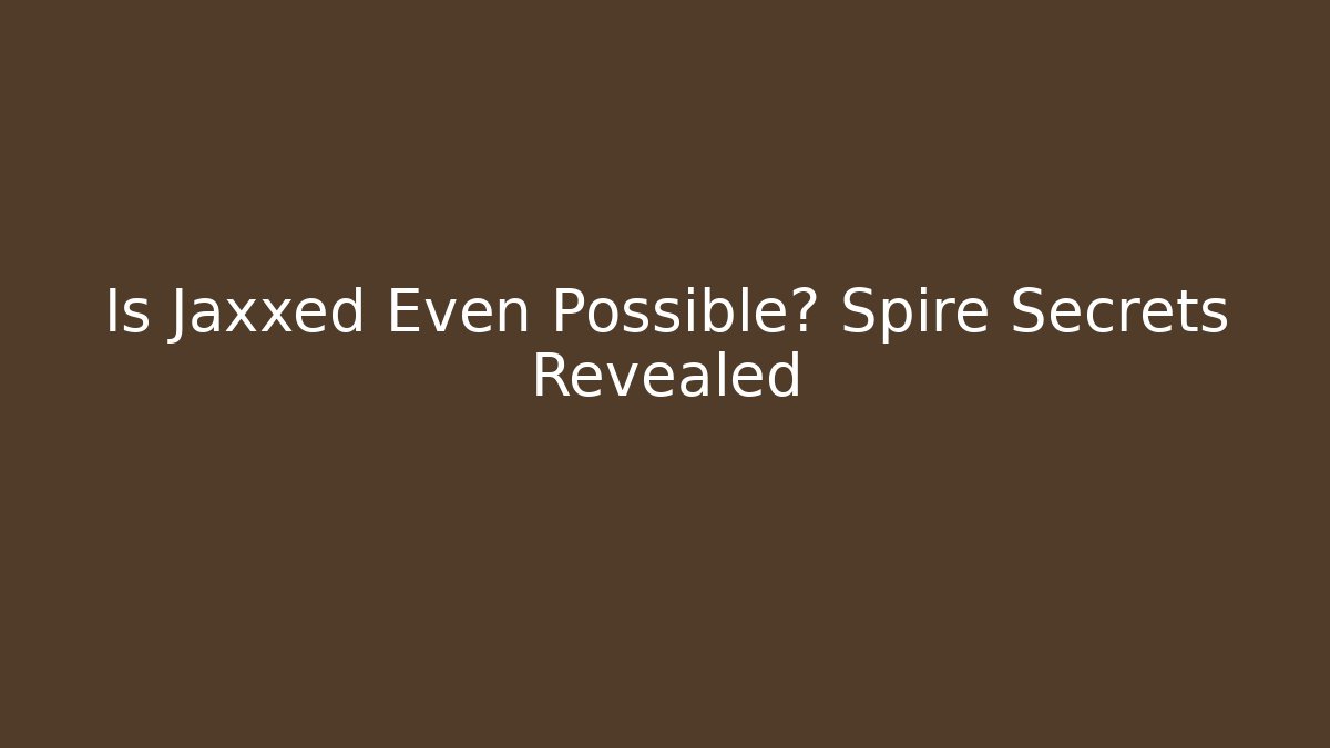 Is Jaxxed Even Possible? Spire Secrets Revealed - Critter Realm