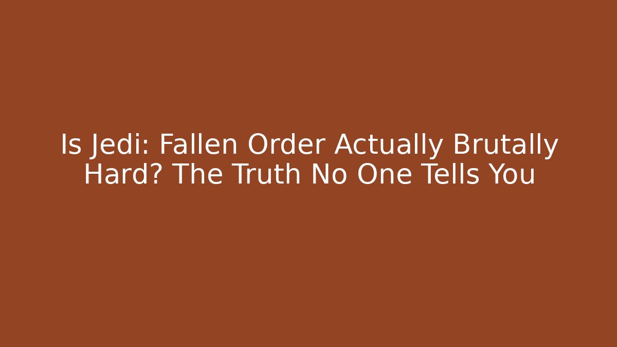 Is Jedi: Fallen Order Actually Brutally Hard? The Truth No One Tells You