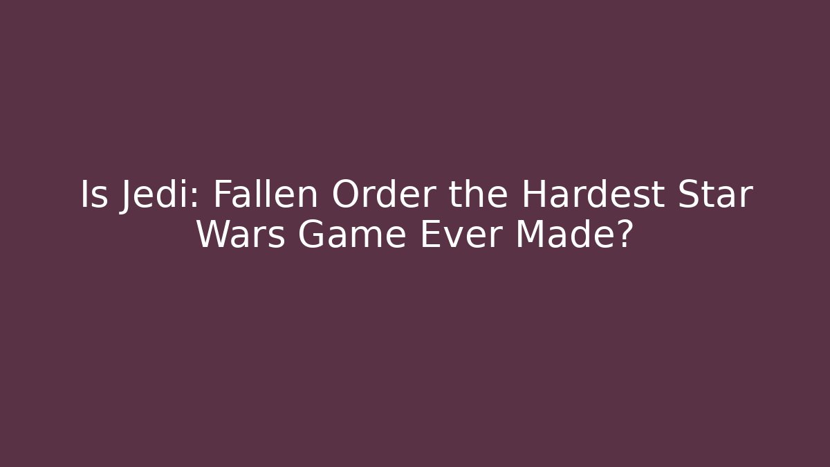 Is Jedi: Fallen Order the Hardest Star Wars Game Ever Made?