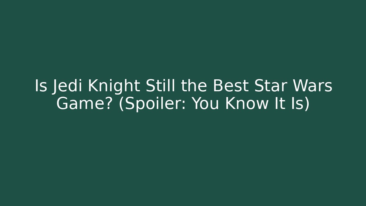 Is Jedi Knight Still the Best Star Wars Game? (Spoiler: You Know It Is)