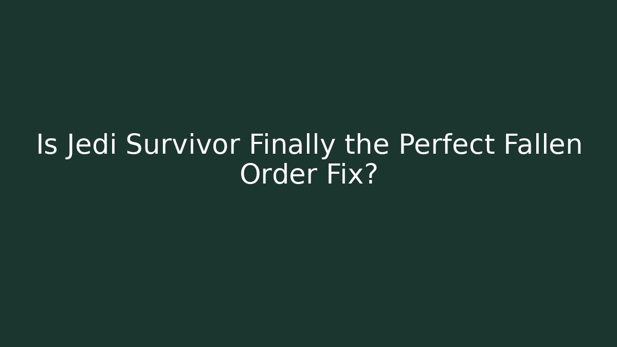 Is Jedi Survivor Finally the Perfect Fallen Order Fix?