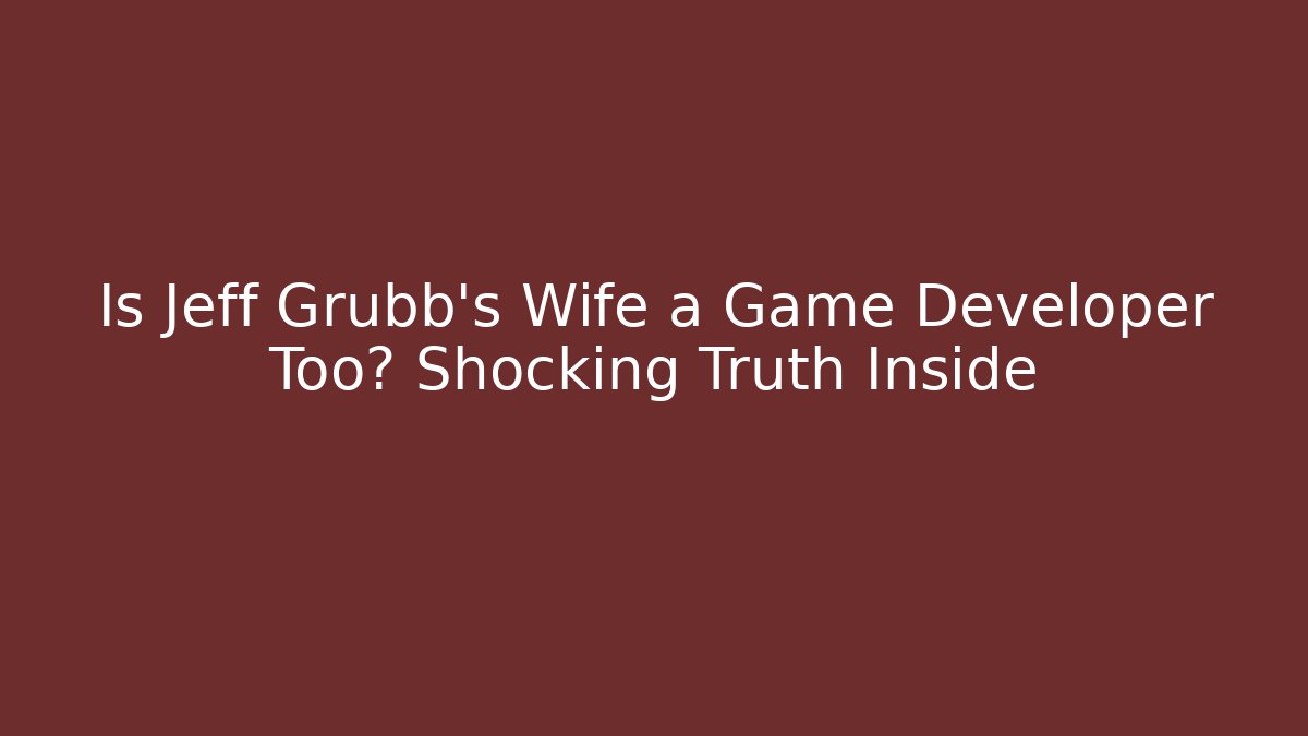 Is Jeff Grubb's Wife a Game Developer Too? Shocking Truth Inside