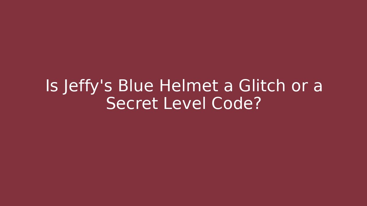 Is Jeffy's Blue Helmet a Glitch or a Secret Level Code?
