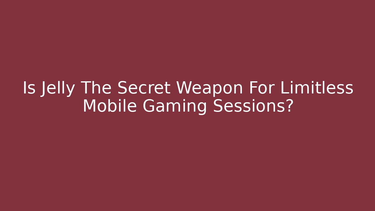 Is Jelly The Secret Weapon For Limitless Mobile Gaming Sessions?