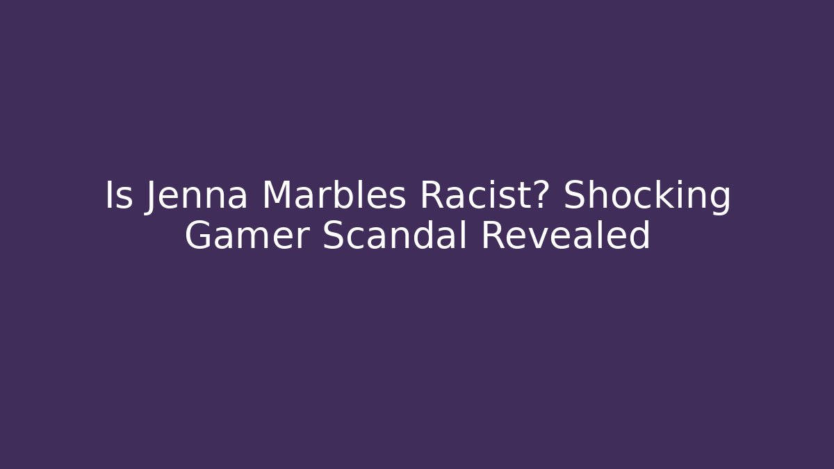 Is Jenna Marbles Racist? Shocking Gamer Scandal Revealed