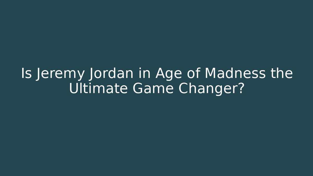Is Jeremy Jordan in Age of Madness the Ultimate Game Changer?
