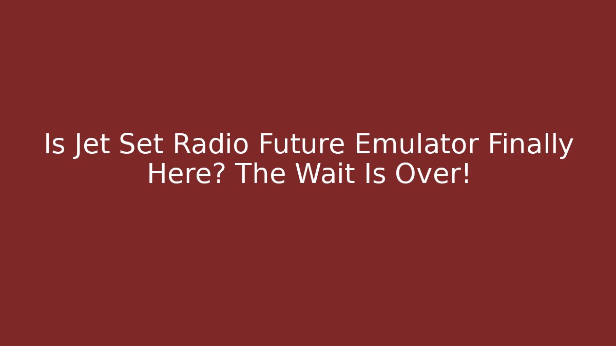 Is Jet Set Radio Future Emulator Finally Here? The Wait Is Over!