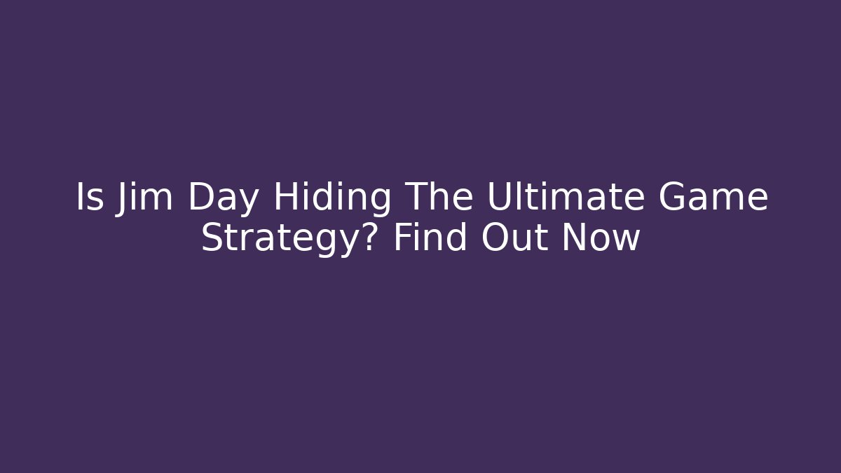 Is Jim Day Hiding The Ultimate Game Strategy? Find Out Now