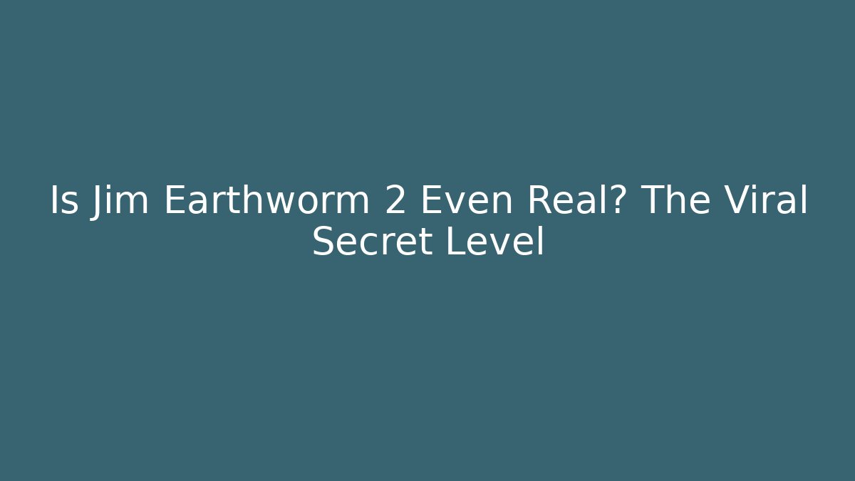 Is Jim Earthworm 2 Even Real? The Viral Secret Level - Critter Realm