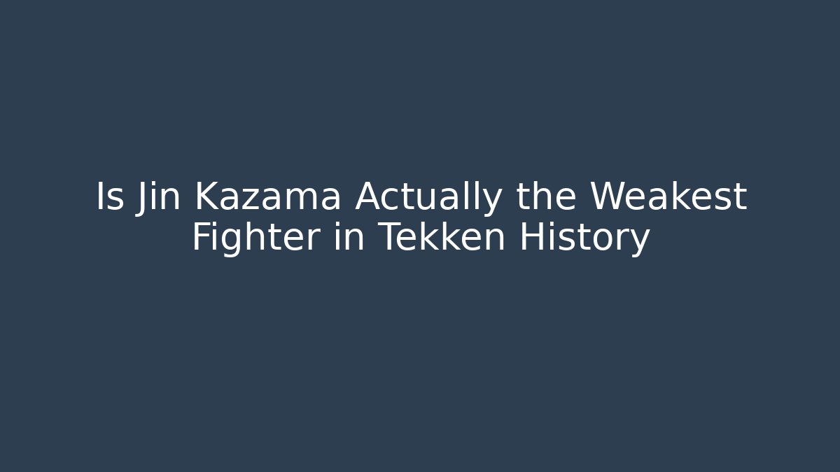 Is Jin Kazama Actually the Weakest Fighter in Tekken History