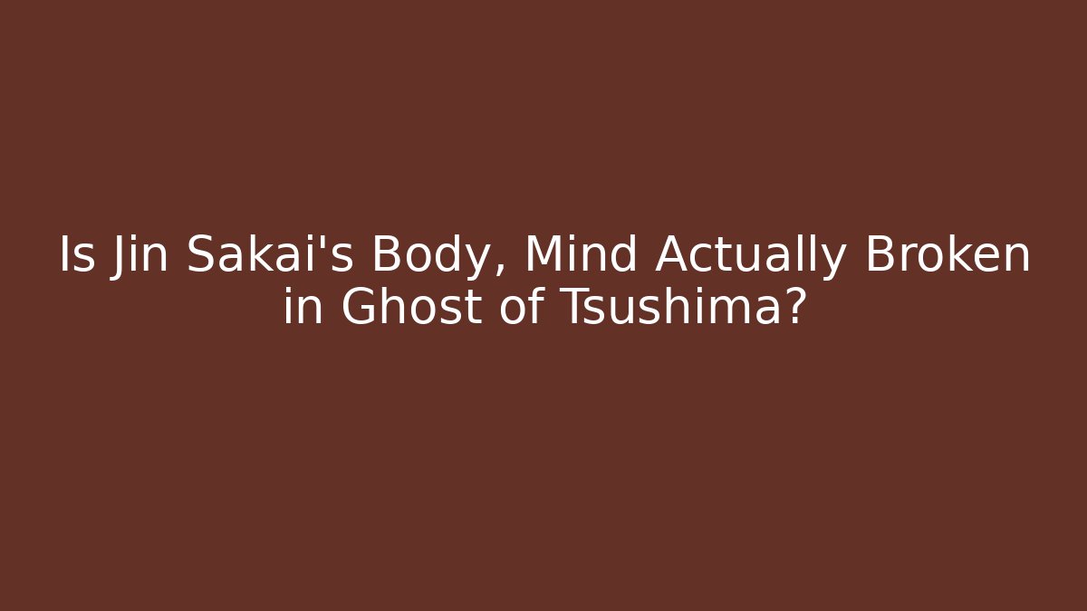 Is Jin Sakai's Body, Mind Actually Broken in Ghost of Tsushima?