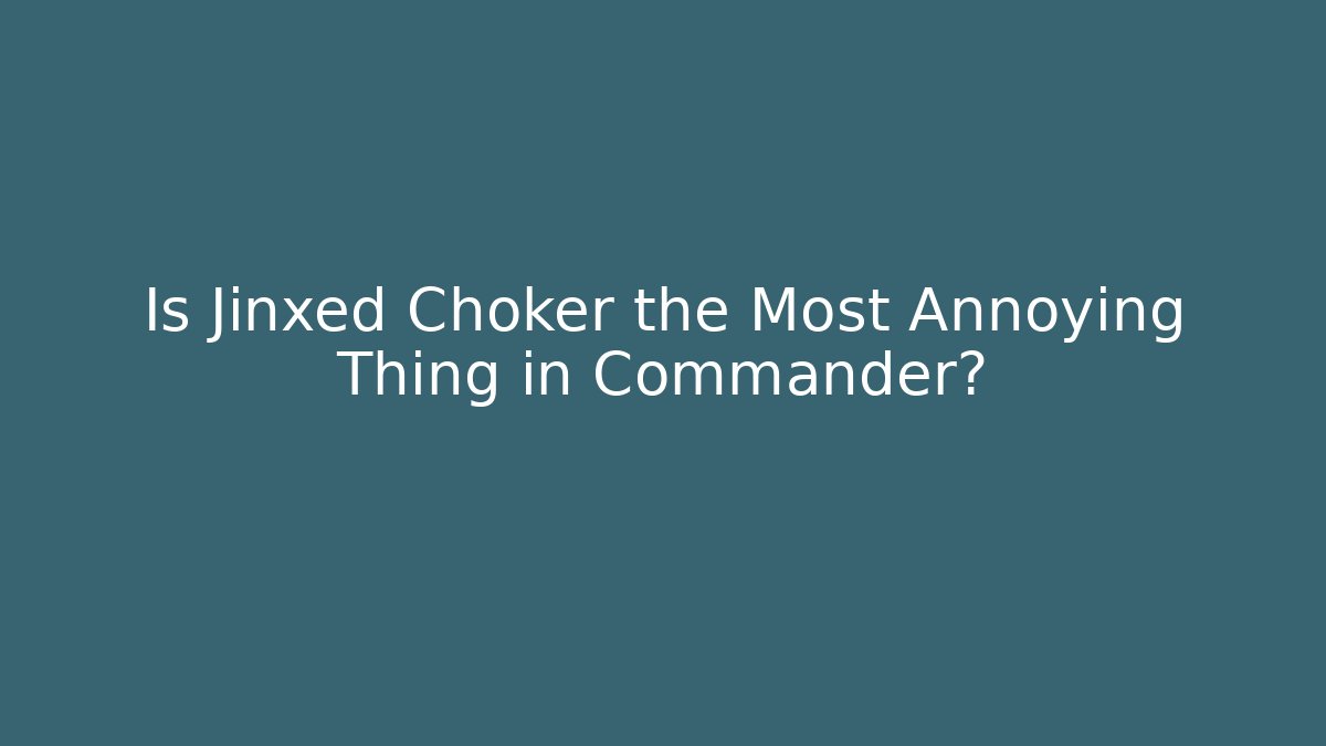 Is Jinxed Choker the Most Annoying Thing in Commander?