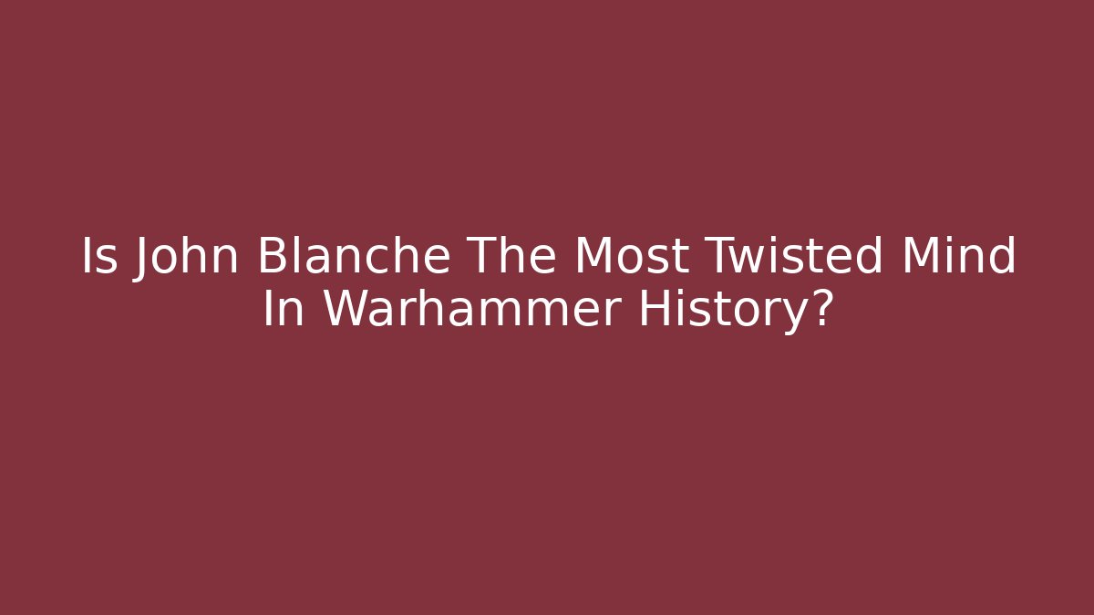 Is John Blanche The Most Twisted Mind In Warhammer History? - Critter Realm