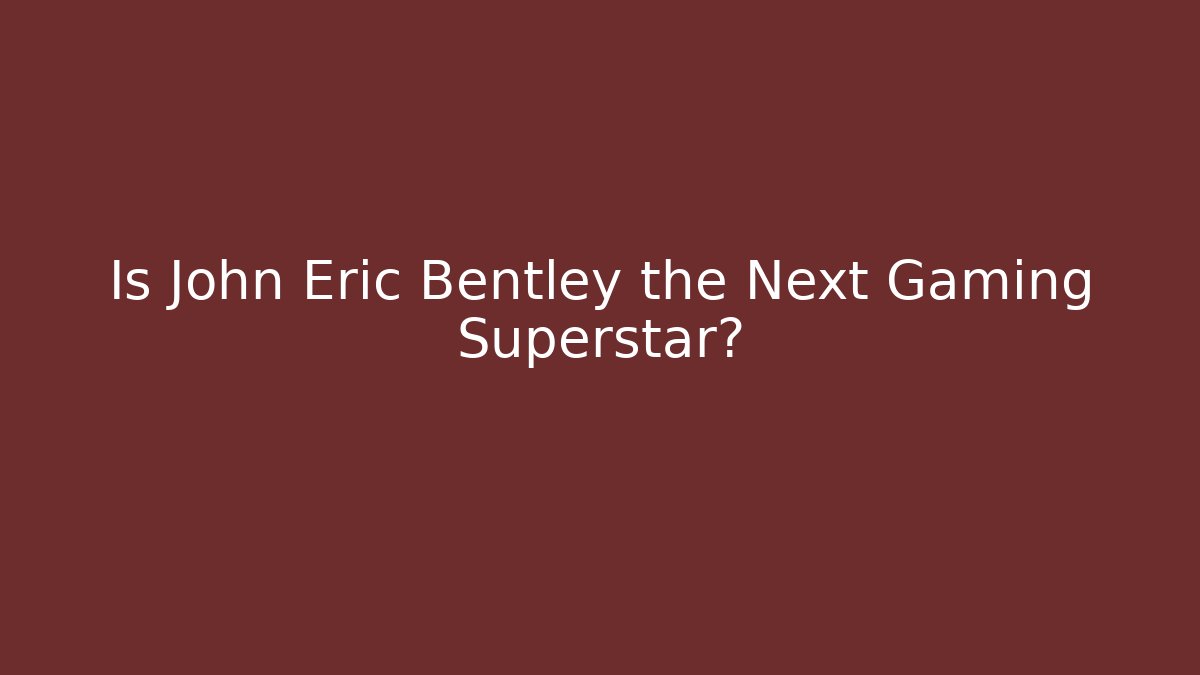 Is John Eric Bentley the Next Gaming Superstar? - Critter Realm