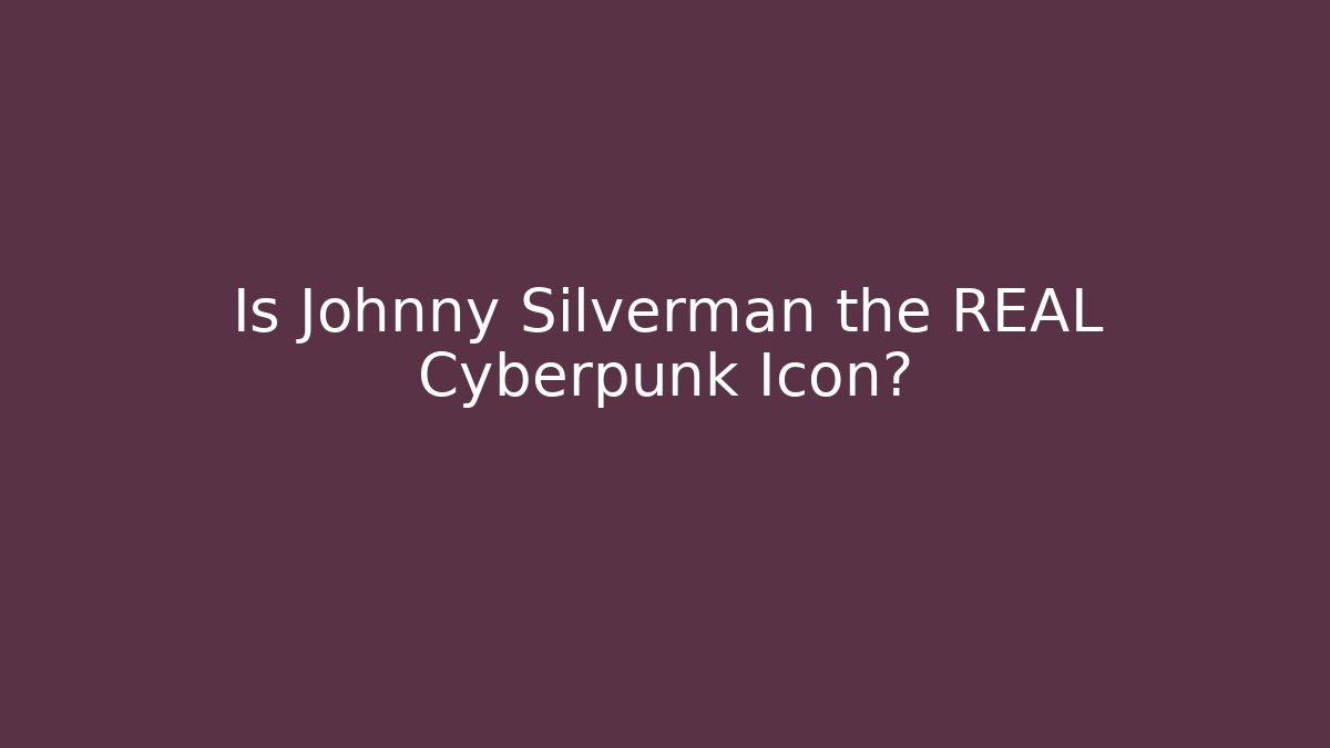 Is Johnny Silverman the REAL Cyberpunk Icon? - Critter Realm